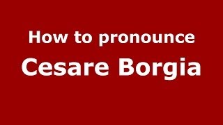 How to pronounce Cesare Borgia