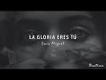 Luis Miguel - La Gloria Eres Tú (Letra) ♡