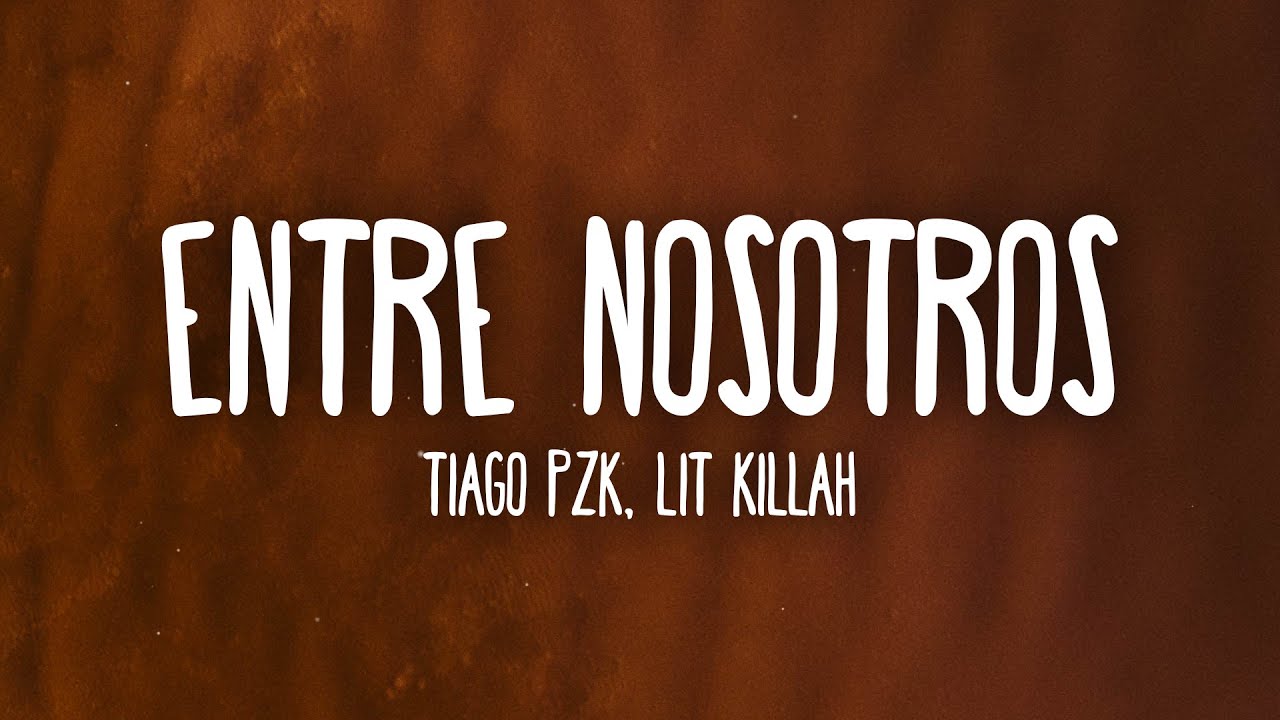 Tiago PZK, LIT killah - Entre Nosotros (Letra/Lyrics)