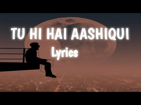 Tu hi hai Aashiqui Lyrics - Arijit Singh, Palak Muchhal #arijitsingh #tuhihaiashiqui