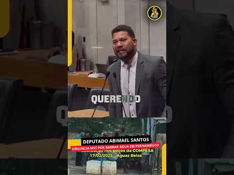 DEPUTADO ABIMAEL SANTOS DENUNCIA MST POR BARRAR ÁGUA EM PERNAMBUCO