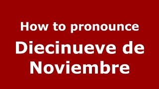 How to pronounce Diecinueve De Noviembre