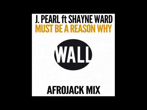 J. Pearl feat. Shayne Ward - Must Be A Reason Why (Afrojack Mix)