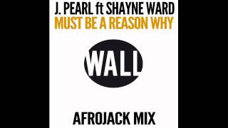 J. Pearl feat. Shayne Ward - Must Be A Reason Why (Afrojack Mix)