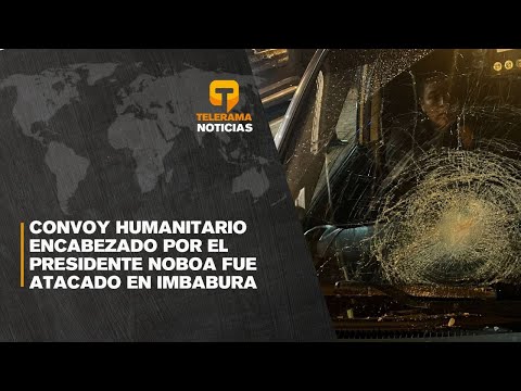Convoy humanitario encabezado por el presidente Noboa fue atacado en Imbabura