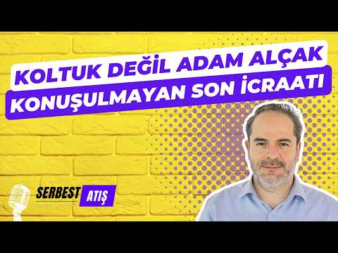 KOLTUK DEĞİL ADAM ALÇAK. KONUŞULMAYAN SON İCRAATI [SERBEST ATIŞ]