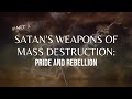 Satan S Weapons Of Mass Destruction Pride And Rebellion Pt 2