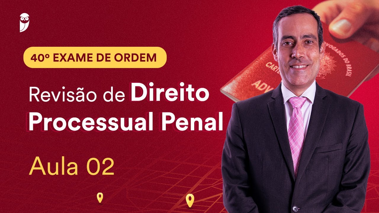 Revisão de Direito Processual Penal - Aula 02 | 1ª Fase - OAB 40