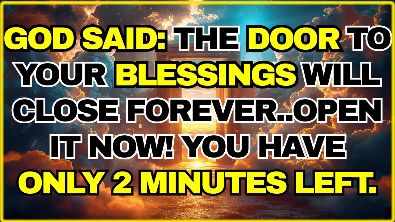 🚨 God Says Open the Blessing Door NOW — Only Minutes Left Before It Closes Forever! | God's Message