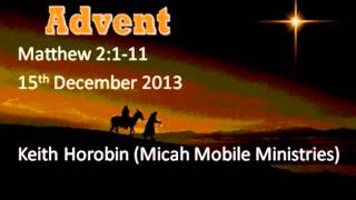 preview picture of video 'Advent - Matthew: 2: 1-11 Keith Horobin (Micah Mobile Ministries)'