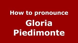 How to pronounce Gloria Piedimonte