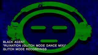 Black Agent - Ruination [Glitch Mode Dance Mix]
