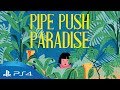 Pipe Push Paradise | Trailer | PS4