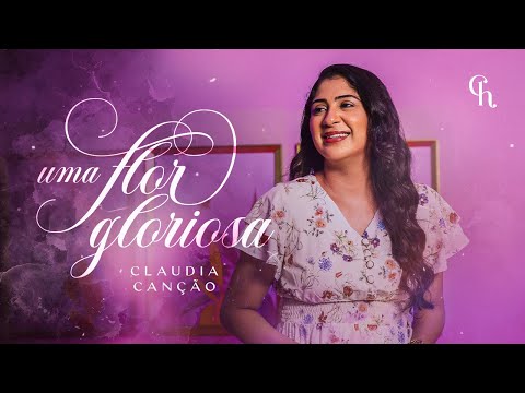 Uma Flor Gloriosa - 196 - Claudia Canção