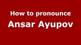 How to pronounce Ansar Ayupov