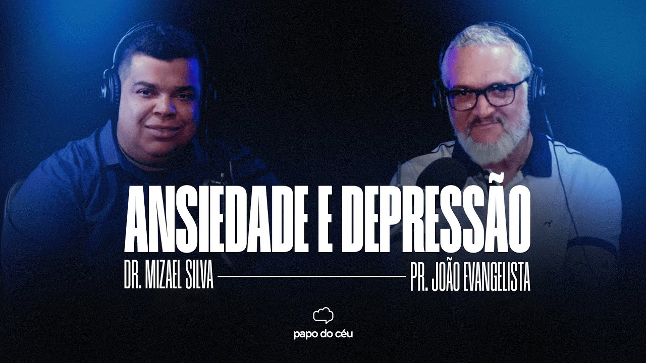 ANSIEDADE E DEPRESSÃO | DR. MIZAEL SILVA | PODCAST PAPO DO CÉU