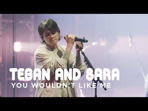 You Wouldn't Like Me - Tegan and Sara