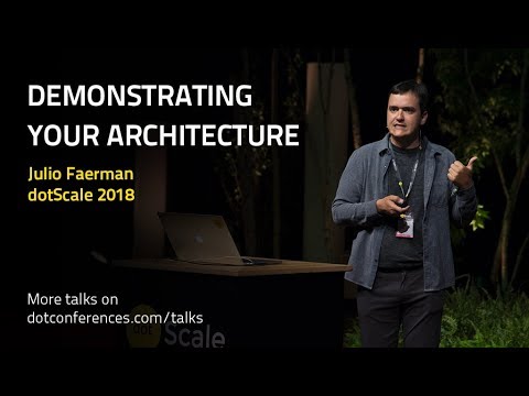 dotScale 2018 - Julio Faerman - Demonstrating your Architecture