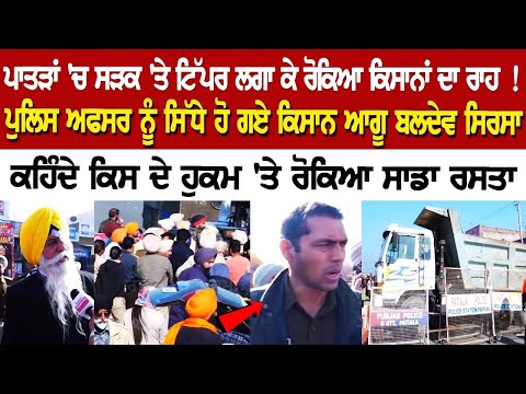 ਪਾਤੜਾਂ 'ਚ ਸੜਕ 'ਤੇ ਟਿੱਪਰ ਲਗਾ ਕੇ ਰੋਕਿਆ Kisana ਦਾ ਰਾਹ ! Police ਅਫਸਰ ਨੂੰ ਸਿੱਧੇ ਹੋ ਗਏ Baldev Sirsa