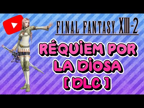 Guia al 100% del Final Fantasy XIII-2 | 28 | Réquiem por la Diosa [DLC]
