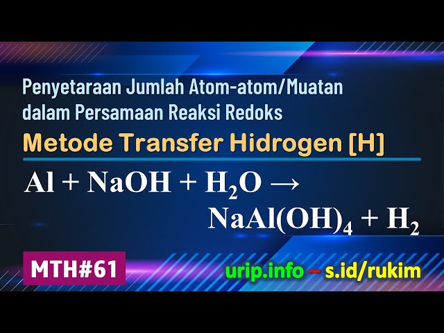 MTH, Reaksi Redoks: Al + NaOH + H2O → NaAl(OH)4 + H2   (MTH-61)