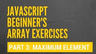 JavaScript Arrays - Finding the maximum array element - Exercise