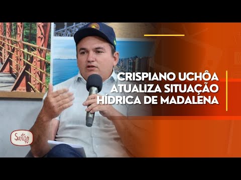 Crispiano Uchôa atualiza situação hídrica de Madalena