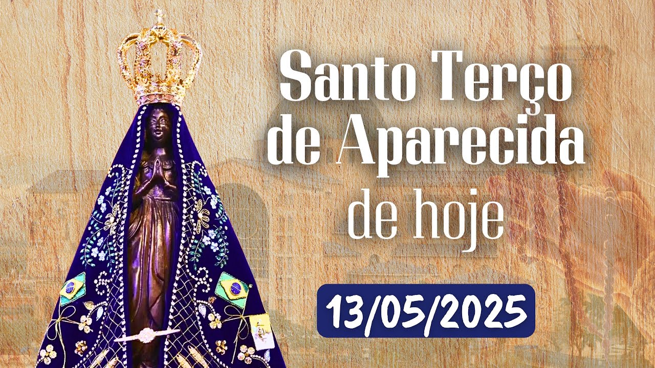 TERÇO DE APARECIDA HOJE - 13/05/2025 | MISTÉRIOS DOLOROSOS | SANTO TERÇO DE NOSSA SENHORA APARECIDA