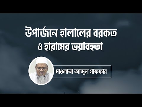 উপার্জনে হালালের বরকত ও হারামের ভয়াবহতা :: মাওলানা আব্দুল গাফফার হাফিজাহুল্লাহ