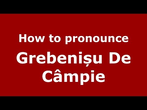 How to pronounce Grebenișu De Câmpie (Romanian/Romania) - PronounceNames.com