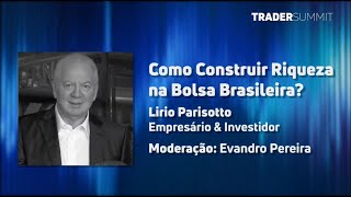 Como construir riqueza na Bolsa Brasileira, com o empresário Lírio Parisotto.