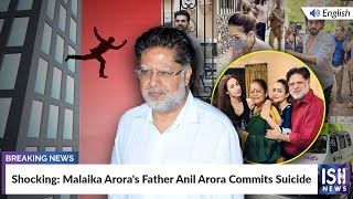 Shocking: Malaika Arora's Father Anil Arora Commits Suicide