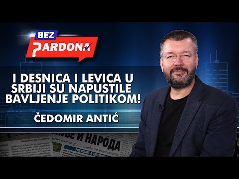 Čedomir Antić - I desnica i levica u Srbiji su napustile bavljenje politikom!