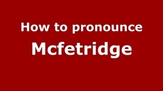 How to pronounce Mcfetridge