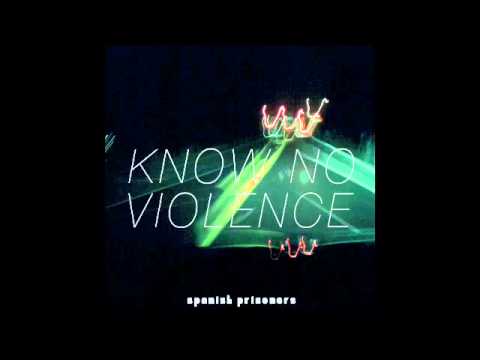 Spanish Prisoners- Know No Violence
