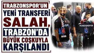 Trabzonspor'un yeni transferi Salah, Trabzon'da büyük coşkuyla karşıla