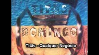 Titãs - Qualquer Negócio