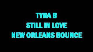 TYRA B - STILL IN LOVE (NEW ORLEANS BOUNCE)