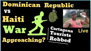 No More Haitians Allowed in Dominican Republic!- Is War Coming? |Cartagena Tourists Robbed All Week