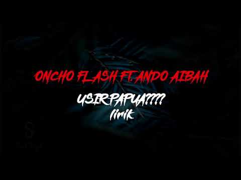Oncho flash Ft ando Aibah "Usir papua Lirik"