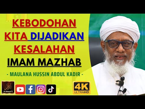 Maulana Hussin Abdul Kadir - KEBODOHAN KITA DIJADIKAN KESALAHAN IMAM MAZHAB