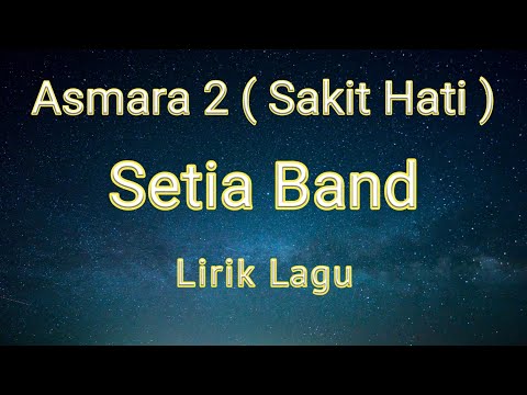 SETIA BAND - Asmara 2 ( Sakit Hati ) Lirik Lagu