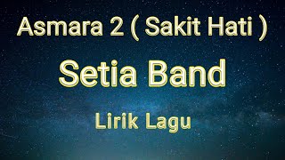 Download lagu SETIA BAND - Asmara 2 ( Sakit Hati ) Lirik Lagu mp3