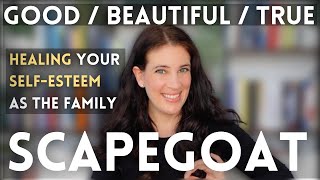Good/Beautiful/True: Healing Your Self-Esteem As The Family Scapegoat