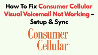 How To Fix Consumer Cellular Visual Voicemail Not Working – Setup & Sync