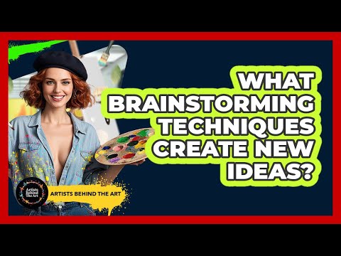 What Brainstorming Techniques Create New Ideas? - Artists Behind the Art