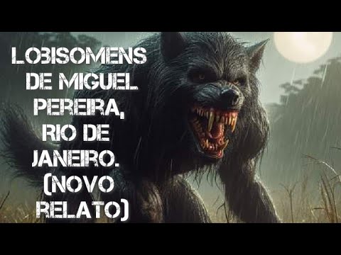 Lobisomens de Miguel Pereira, Rio de Janeiro. (Novo relato)