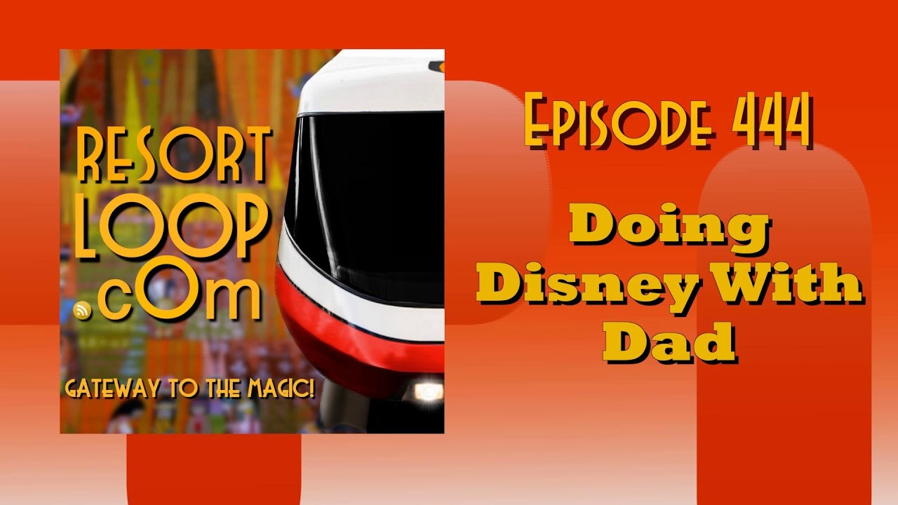 ResortLoop.com Episode 444 - Doing Disney With Dad