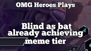 OMG Heroes Plays: Blind as bat already achieving meme tier
