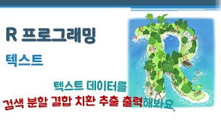 R 프로그래밍 / R 기초 - 텍스트 🔑 text | 문자 벡터의 원소들 | 문자열(string) | 텍스트 검색 분할 결합 치환 추출 출력 | 정규표현식 | base 패키지